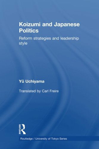 Cover for Yu Uchiyama · Koizumi and Japanese Politics: Reform Strategies and Leadership Style - Routledge / University of Tokyo Series (Paperback Book) (2013)