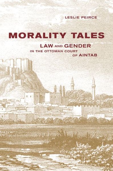 Cover for Leslie Peirce · Morality Tales: Law and Gender in the Ottoman Court of Aintab (Paperback Book) (2003)