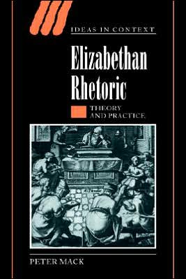 Cover for Mack, Peter (University of Warwick) · Elizabethan Rhetoric: Theory and Practice - Ideas in Context (Hardcover Book) (2002)