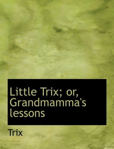 Cover for Trix · Little Trix; Or, Grandmamma's Lessons (Hardcover Book) [Large Print, Lrg edition] (2008)
