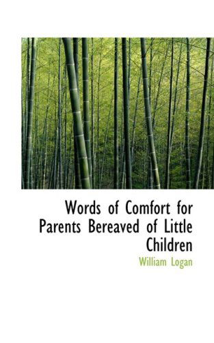 Words of Comfort for Parents Bereaved of Little Children - William Logan - Książki - BiblioLife - 9780559040924 - 20 sierpnia 2008