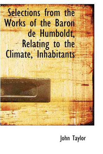 Cover for John Taylor · Selections from the Works of the Baron De Humboldt, Relating to the Climate, Inhabitants (Hardcover Book) (2008)