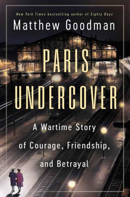 Cover for Matthew Goodman · Paris Undercover: A Wartime Story of Courage, Friendship, and Betrayal (Hardcover Book) (2025)