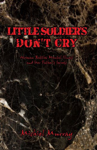 Cover for Michiel Murray · Little Soldier's Don't Cry: Woman Battles Mental Illness and Her Father's Secrets (Hardcover Book) (2008)