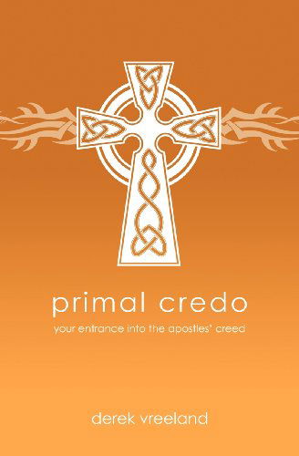 Primal Credo: Your Entrance into the Apostles' Creed - Derek Vreeland - Książki - Doctrina Press - 9780615441924 - 28 kwietnia 2011