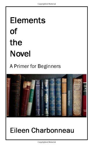 Elements of the Novel: a Primer for Beginners - Eileen Charbonneau - Books - New Street Communications, LLC - 9780615623924 - April 7, 2012