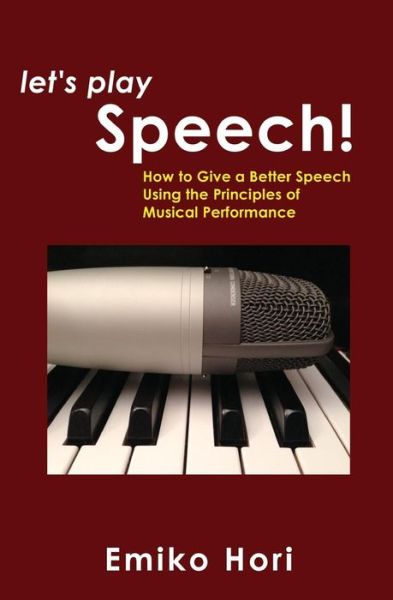 Cover for Emiko Hori · Let's Play Speech!: How to Give a Better Speech Using the Principles of Musical Performance (Paperback Book) (2013)