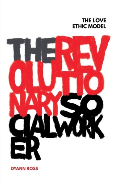 Cover for Dyann Ross · The Revolutionary Social Worker: The Love Ethic Model (Paperback Bog) (2020)