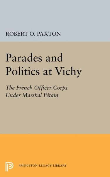 Cover for Robert O. Paxton · Parades and Politics at Vichy - Princeton Legacy Library (Paperback Book) (2015)