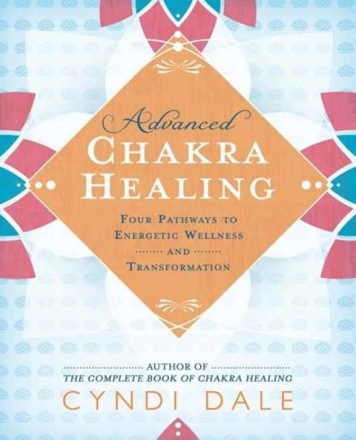Cover for Cyndi Dale · Advanced Chakra Healing: Four Pathways to Energetic Wellness and Transformation (Pocketbok) (2021)