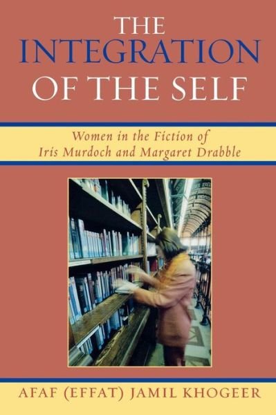 Cover for Afaf Jamil Khogeer · The Integration of the Self: Women in the Fiction of Iris Murdoch and Margaret Drabble (Paperback Book) (2006)