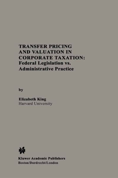 Cover for Elizabeth King · Transfer Pricing and Valuation in Corporate Taxation: Federal Legislation vs. Administrative Practice (Innbunden bok) [1994 edition] (1993)