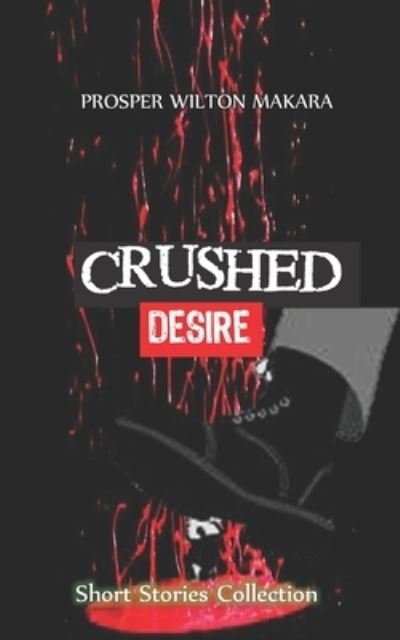 Crushed Desire - Prosper Wilton Makara - Livres - Pen Featherz Media - 9780797468924 - 15 janvier 2016