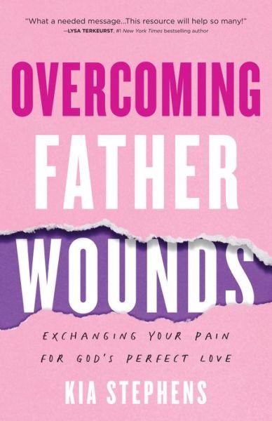 Overcoming Father Wounds – Exchanging Your Pain for God's Perfect Love - Kia Stephens - Livres - Baker Publishing Group - 9780800740924 - 2 mai 2023