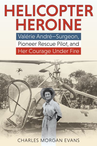 Cover for Charles Morgan Evans · Helicopter Heroine: Valerie Andre—Surgeon, Pioneer Rescue Pilot, and Her Courage Under Fire (Hardcover bog) (2023)