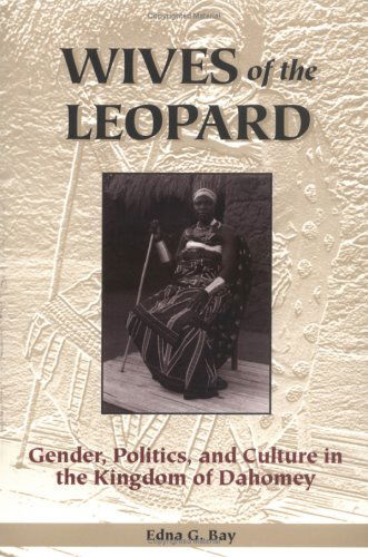 Cover for Edna G. Bay · Wives of the Leopard: Gender, Politics and Culture in the Kingdom of Dahomey (Paperback Book) (1998)