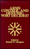 Cover for Kenneth W. Thompson · Arms Control and Defense: Who Decides? - The Alton Jones Foundation Series on Arms Control (Hardcover Book) (1988)