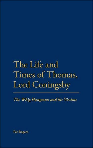 Cover for Professor Pat Rogers · The Life and Times of Thomas, Lord Coningsby: The Whig Hangman and his Victims (Inbunden Bok) (2011)