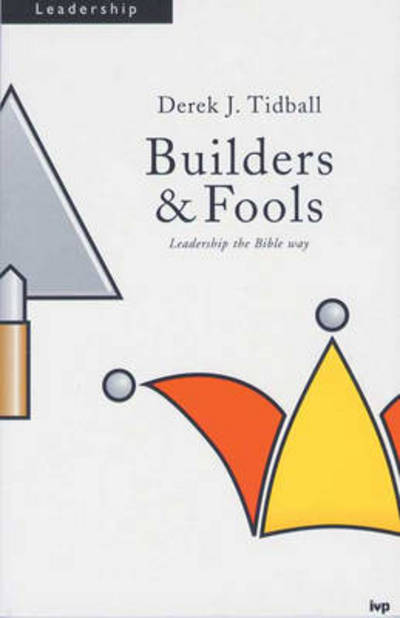 Cover for Tidball, Rev Dr Derek (Author) · Builders and Fools: Leadership the Bible Way (Paperback Book) (1999)