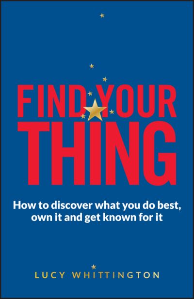Cover for Lucy Whittington · Find Your Thing: How to Discover What You Do Best, Own It and Get Known for It (Paperback Book) (2015)