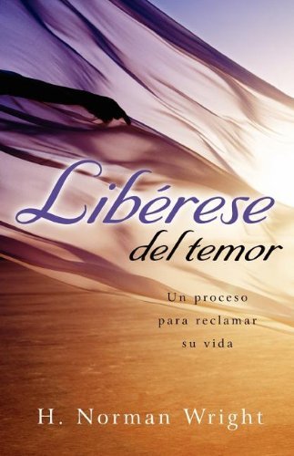 Cover for H. Norman Wright · Liberase del temor: Un proceso para reclamar su vida (Paperback Book) [Spanish edition] (2005)