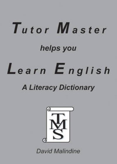 Tutor Master Helps You Learn English: A Literacy Dictionary - David Malindine - Kirjat - Tutor Master Services - 9780955590924 - sunnuntai 1. maaliskuuta 2009