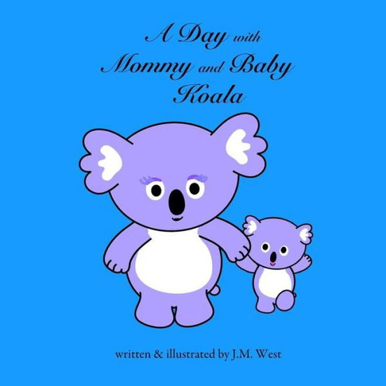 Cover for J M West · A Day with Mommy and Baby Koala (Paperback Book) (2016)