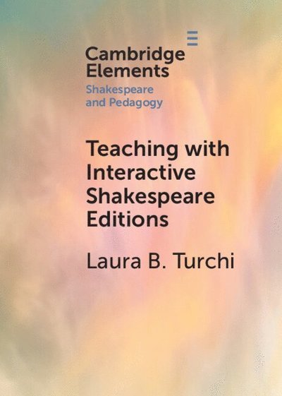 Cover for Turchi, Laura B. (Arizona State University) · Teaching with Interactive Shakespeare Editions - Elements in Shakespeare and Pedagogy (Paperback Book) (2023)