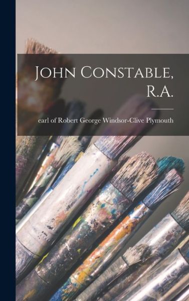 Cover for Robert George Windsor-Clive Plymouth · John Constable, R.A. (Hardcover Book) (2021)