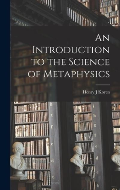 Cover for Henry J Koren · An Introduction to the Science of Metaphysics (Hardcover Book) (2021)