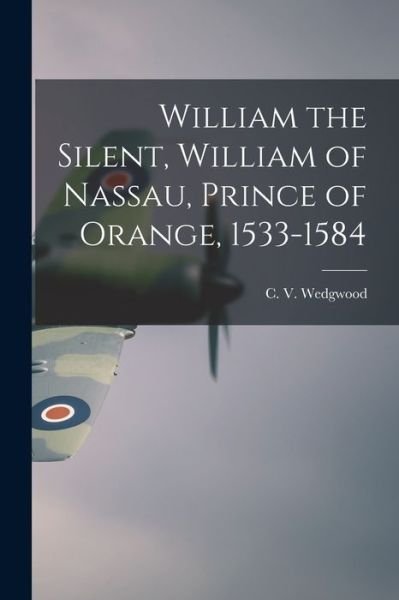 Cover for C V (Cicely Veronica) 19 Wedgwood · William the Silent, William of Nassau, Prince of Orange, 1533-1584 (Paperback Bog) (2021)
