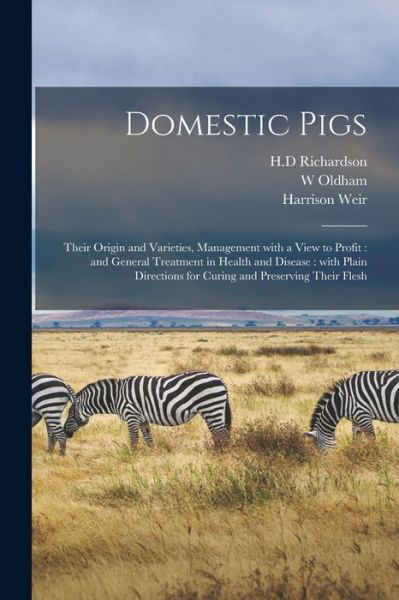 Cover for W Oldham · Domestic Pigs: Their Origin and Varieties, Management With a View to Profit: and General Treatment in Health and Disease: With Plain Directions for Curing and Preserving Their Flesh (Paperback Book) (2021)