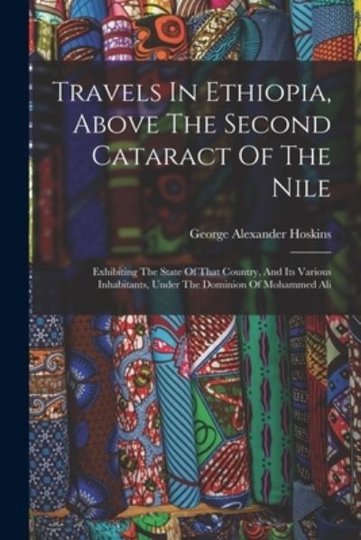 Cover for George Alexander Hoskins · Travels in Ethiopia, above the Second Cataract of the Nile (Book) (2022)