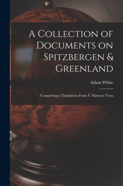 Cover for Adam White · Collection of Documents on Spitzbergen &amp; Greenland (Book) (2022)