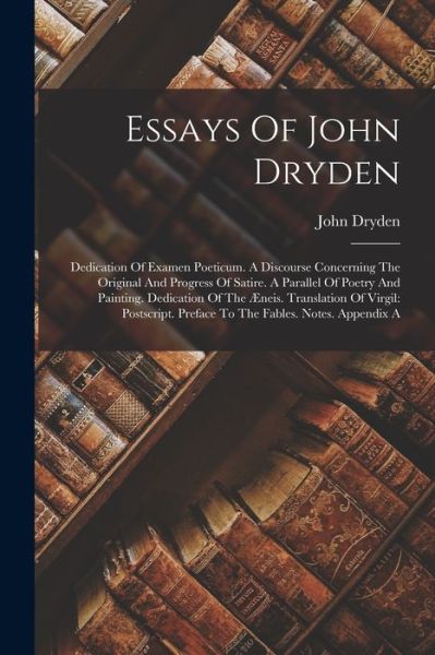 Cover for Duplicate of OL113177A [John Dryden] · Essays of John Dryden : Dedication of Examen Poeticum. a Discourse Concerning the Original and Progress of Satire. a Parallel of Poetry and Painting. Dedication of the Æneis. Translation of Virgil (Book) (2022)