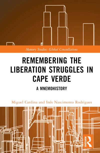 Cover for Cardina, Miguel (University of Coimbra, Portugal) · Remembering the Liberation Struggles in Cape Verde: A Mnemohistory - Memory Studies: Global Constellations (Hardcover Book) (2022)