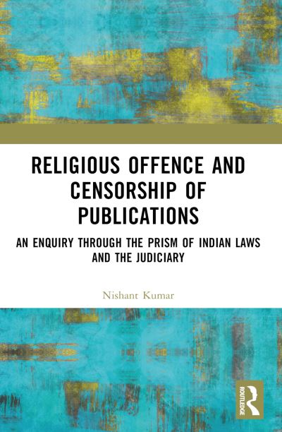 Cover for Nishant Kumar · Religious Offence and Censorship of Publications: An Enquiry through the Prism of Indian Laws and the Judiciary (Paperback Book) (2024)