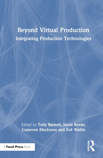 Beyond Virtual Production: Integrating Production Technologies (Paperback Book) (2024)