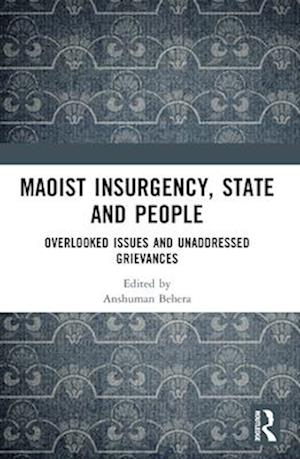 Maoist Insurgency, State and People: Overlooked Issues and Unaddressed Grievances - - Books - Taylor & Francis Ltd - 9781032610924 - April 14, 2025