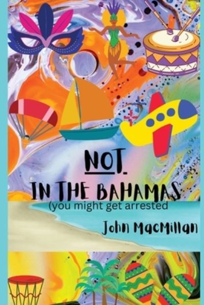 Cover for John MacMillan · NOT in the Bahamas (You Might Get Arrested) (Book) (2022)