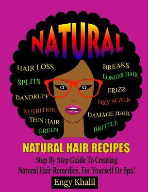 Cover for Engy Khalil · Natural Hair Recipes: Step by Step Guide to Creating Spa Hair Remedies for Yourself or Spa - How to Grow Hair Long (Pocketbok) (2019)