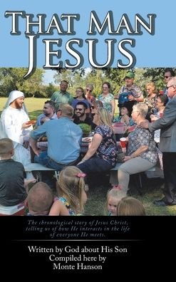That Man Jesus - Monte Hanson - Livros - Christian Faith Publishing, Inc. - 9781098005924 - 16 de dezembro de 2019