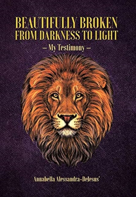 Cover for Annabella Alessandra-Dejesus' · Beautifully Broken from Darkness to Light: My Testimony (Hardcover Book) (2020)