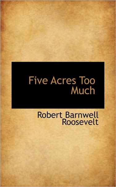 Cover for Robert Barnwell Roosevelt · Five Acres Too Much (Hardcover Book) (2009)