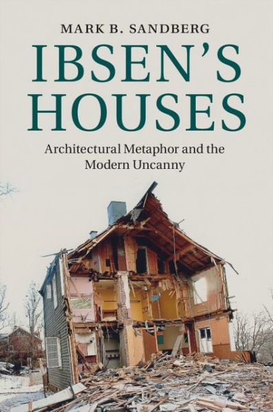 Cover for Sandberg, Mark B. (University of California, Berkeley) · Ibsen's Houses: Architectural Metaphor and the Modern Uncanny (Hardcover Book) (2015)