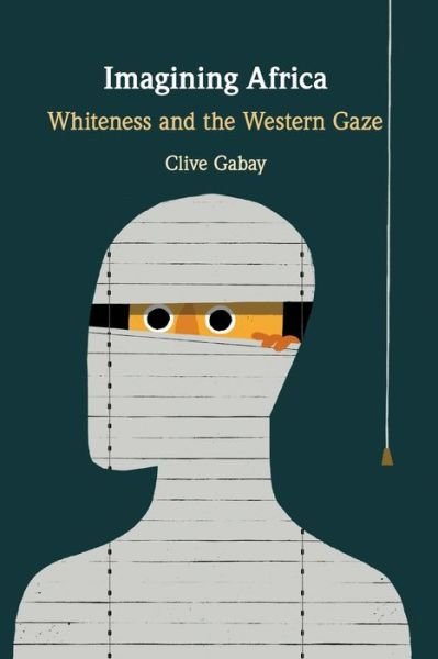 Imagining Africa: Whiteness and the Western Gaze - Gabay, Clive (Queen Mary University of London) - Books - Cambridge University Press - 9781108461924 - June 18, 2020