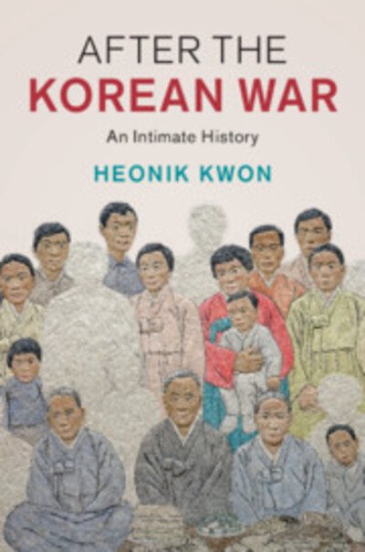 Cover for Kwon, Heonik (University of Cambridge) · After the Korean War: An Intimate History - Studies in the Social and Cultural History of Modern Warfare (Innbunden bok) (2020)