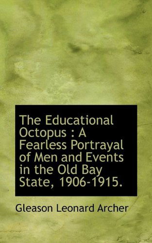 The Educational Octopus: A Fearless Portrayal of Men and Events in the Old Bay State, 1906-1915. - Archer, Gleason Leonard, Jr. - Books - BiblioLife - 9781115726924 - October 27, 2009