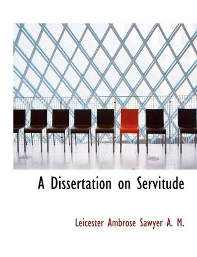 Cover for Leicester Ambrose Sawyer · A Dissertation on Servitude (Paperback Book) [Large type / large print edition] (2009)