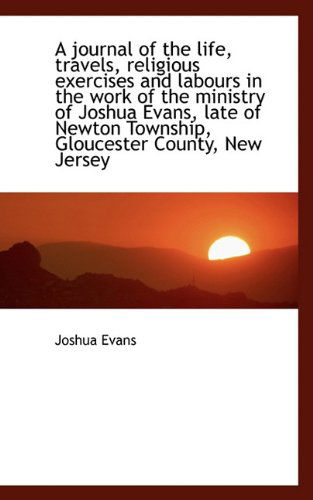 Cover for Joshua Evans · A Journal of the Life, Travels, Religious Exercises and Labours in the Work of the Ministry of Joshu (Paperback Book) (2009)